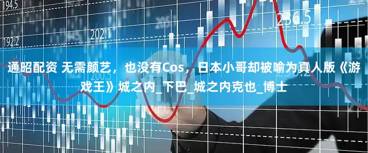 通昭配资 无需颜艺，也没有Cos，日本小哥却被喻为真人版《游戏王》城之内_下巴_城之内克也_博士