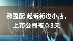 涨盈配 起诉街边小店，上市公司被骂3天